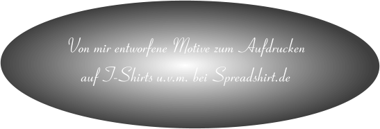 Von mir entworfene Motive zum Aufdrucken auf T-Shirts u.v.m. bei Spreadshirt.de